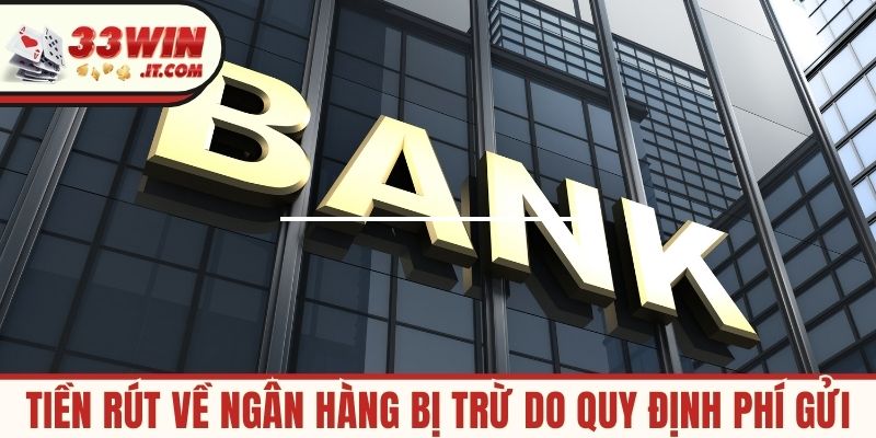 Tiền rút về ngân hàng bị trừ do quy định phí gửi