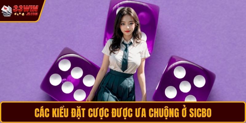 Các kiểu đặt cược được ưa chuộng ở Sicbo