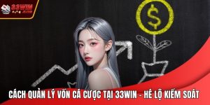 Cách Quản Lý Vốn Cá Cược Tại 33WIN