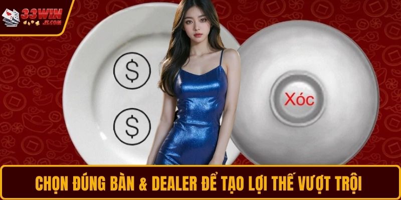 Chọn đúng bàn & dealer để tạo lợi thế vượt trội 