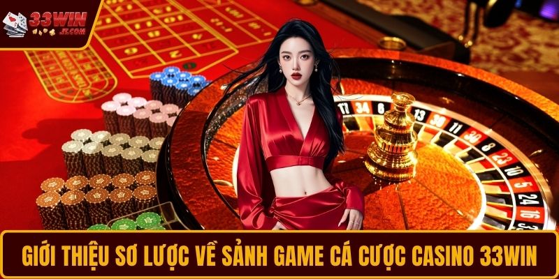 Giới thiệu sơ lược về sảnh game cá cược casino 33WIN