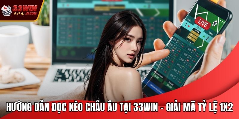 Hướng Dẫn Đọc Kèo Châu Âu Tại 33WIN