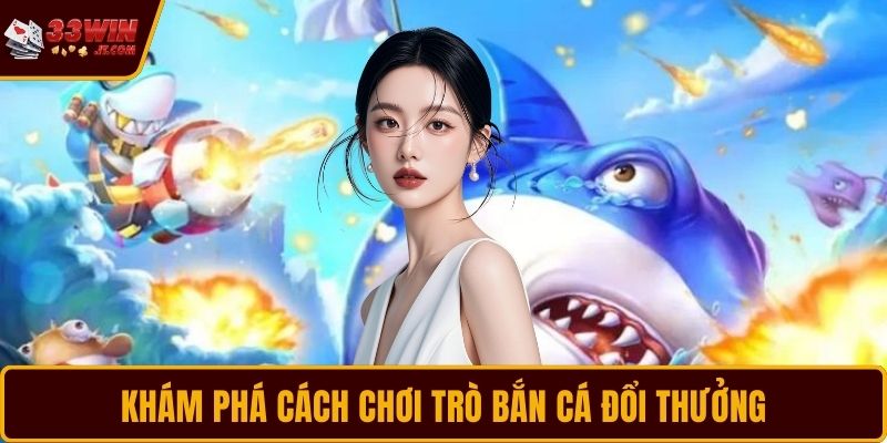 Khám phá cách chơi trò Bắn Cá đổi thưởng