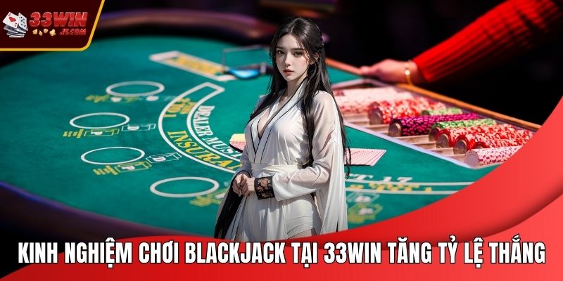 Kinh Nghiệm Chơi Blackjack Tại 33WIN