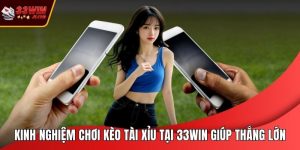 Kinh nghiệm chơi kèo Tài Xỉu tại 33WIN