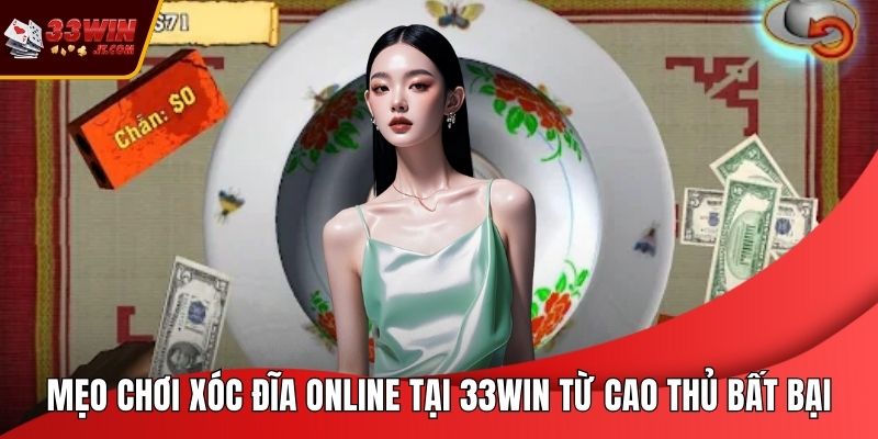 Mẹo Chơi Xóc Đĩa Online Tại 33WIN