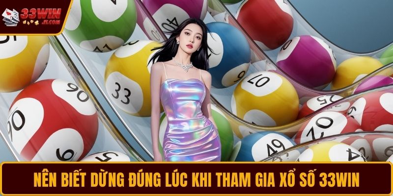 Nên biết dừng đúng lúc khi tham gia xổ số 33WIN
